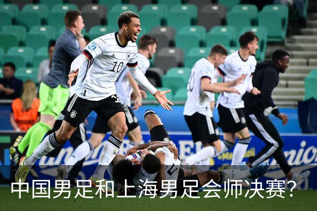 中国男足和上海男足会师决赛？
