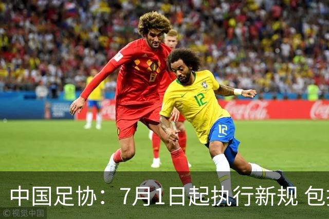 中国足协：7月1日起执行新规 包括捂嘴染红+限时离场