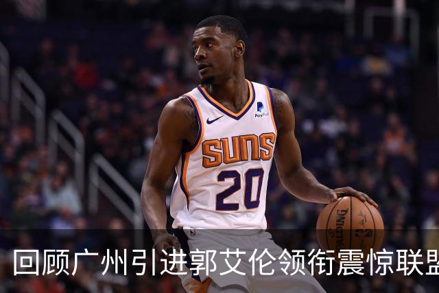 回顾广州引进郭艾伦领衔震惊联盟三方交易：2年后真正的赢家另有其人