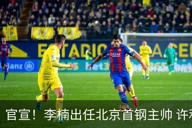 官宣！李楠出任北京首钢主帅 许利民担任总教练