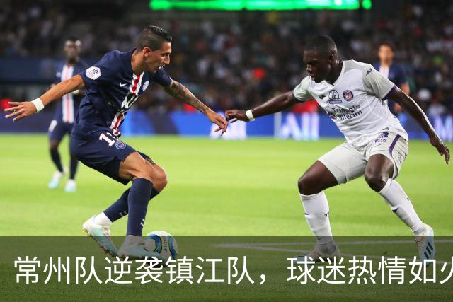 常州队逆袭镇江队，球迷热情如火！