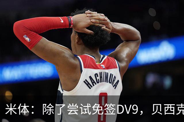 米体：除了尝试免签DV9，贝西克塔斯还有意阿图尔和迪格雷戈里奥