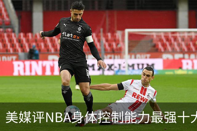 美媒评NBA身体控制能力最强十大球星，詹姆斯仅第9，欧文力压科比