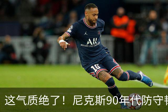 这气质绝了！尼克斯90年代防守韧性+小球投射 全员硬汉你怎能不爱