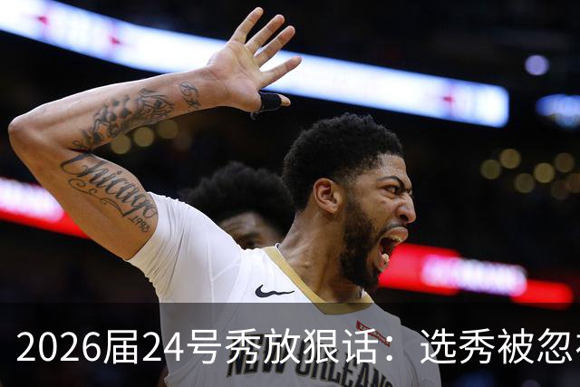 2026届24号秀放狠话：选秀被忽视是我额外动力，湖人夏季联赛捡到宝